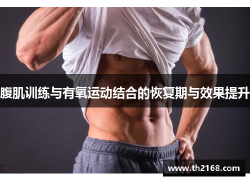 腹肌训练与有氧运动结合的恢复期与效果提升